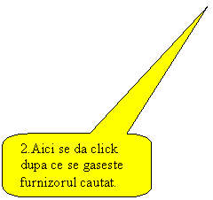 Rounded Rectangular Callout: 2.Aici se da click dupa ce se gaseste furnizorul cautat.  