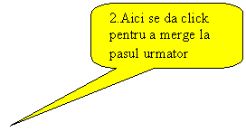 Rounded Rectangular Callout: 2.Aici se da click pentru a merge la pasul urmator