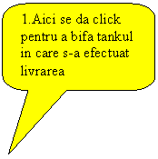 Rounded Rectangular Callout: 1.Aici se da click pentru a bifa tankul in care s-a efectuat livrarea 