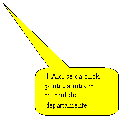 Rounded Rectangular Callout: 1.Aici se da click pentru a intra in meniul de departamente