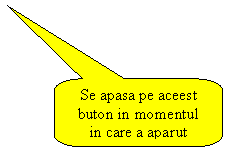 Rounded Rectangular Callout: Se apasa pe aceest buton in momentul in care a aparut pliculetul

