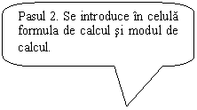 Rounded Rectangular Callout: Pasul 2. Se introduce in celula formula de calcul si modul de calcul.