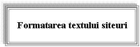 Text Box: Formatarea textului siteuri

