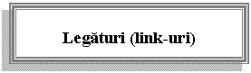 Text Box: Legaturi (link-uri)


