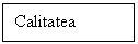 Text Box: Calitatea