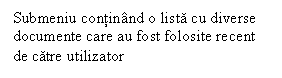 Text Box: Submeniu continand o lista cu diverse documente care au fost folosite recent de catre utilizator