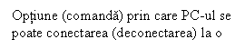 Text Box: Optiune (comanda) prin care PC-ul se poate conectarea (deconectarea) la o retea locala de calculatoate (LAN) 