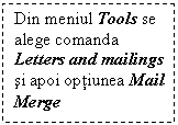 Text Box: Din meniul Tools se alege comanda Letters and mailings si apoi optiunea Mail Merge
