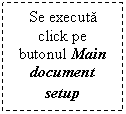 Text Box: Se executa click pe butonul Main document setup