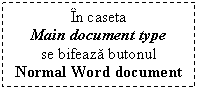 Text Box: In caseta 
Main document type 
se bifeaza butonul Normal Word document
