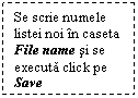 Text Box: Se scrie numele listei noi in caseta File name si se executa click pe Save