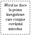 Text Box: Word ne duce la prima inregistrare care contine cuvantul introdus