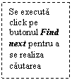 Text Box: Se executa click pe butonul Find next pentru a se realiza cautarea