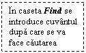 Text Box: In caseta Find se introduce cuvantul dupa care se va face cautarea