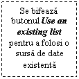 Text Box: Se bifeaza butonul Use an existing list pentru a folosi o sursa de date existenta