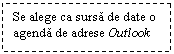 Text Box: Se alege ca sursa de date o agenda de adrese Outlook 
