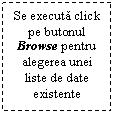 Text Box: Se executa click pe butonul Browse pentru alegerea unei liste de date existente
