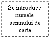 Text Box: Se introduce numele semnului de carte