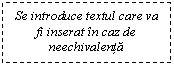 Text Box: Se introduce textul care va fi inserat in caz de neechivalenta

