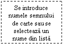 Text Box: Se introduce numele semnului de carte sau se selecteaza un nume din lista