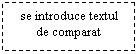 Text Box: se introduce textul de comparat