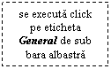 Text Box: se executa click pe eticheta General de sub bara albastra

