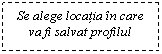 Text Box: Se alege locatia in care va fi salvat profilul