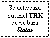 Text Box: Se activeaza butonul TRK de pe bara Status