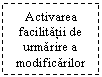 Text Box: Activarea facilitatii de urmarire a modificarilor