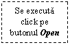 Text Box: Se executa click pe butonul Open