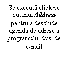 Text Box: Se executa click pe butonul Address pentru a deschide agenda de adrese a programului dvs. de e-mail