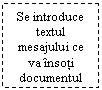 Text Box: Se introduce textul mesajului ce va insoti documentul