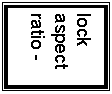 Text Box: lock aspect ratio - 