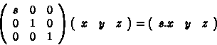 beginleft(begin
s & 0 & 0 
0 & 1 & 0 
0 & 0 
 right)= left(begins.x&y&z end right)end