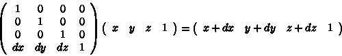 beginleft(begin1&0&0&0 0&1&0&0 0&0&1&0 dx
t(beginx+dx & y+dy & z+dz & 1end right)end