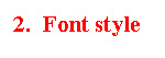 Text Box: 2.  Font style