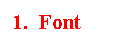 Text Box: 1.  Font