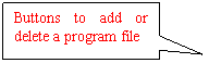 Rectangular Callout: Buttons to add or delete a program file