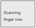Text Box: Scanning
finger now.