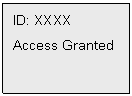 Text Box: ID: XXXX
Access Granted

