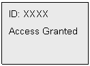 Text Box: ID: XXXX
Access Granted