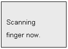 Text Box: Scanning
finger now.
