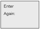 Text Box: Enter
Again: