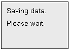 Text Box: Saving data.
Please wait.


