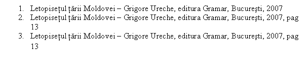 Text Box: 1. Letopisetul tarii Moldovei - Grigore Ureche, editura Gramar, Bucuresti, 2007
2. Letopisetul tarii Moldovei - Grigore Ureche, editura Gramar, Bucuresti, 2007, pag 13
3. Letopisetul tarii Moldovei - Grigore Ureche, editura Gramar, Bucuresti, 2007, pag 13
