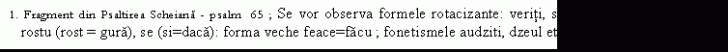 Text Box: 1. Fragment din Psaltirea Scheiana - psalm 6height=52.137931034483  ; Se vor observa formele rotacizante: veriti, spure, inrema; latinismele rostu (rost = gura), se (si=daca): forma veche feace=facu ; fonetismele audziti, dzeul etc. 