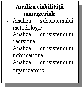 Text Box: Analiza viabilitatii manageriale
-	Analiza subsistemului metodologic
-	Analiza subsistemului decizional
-	Analiza subsistemului informational
-	Analiza subsistemului organizatoric
