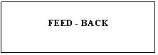 Text Box: FEED - BACK
