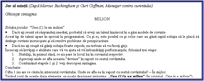 Text Box: Joc al mintii (Dupa Marcus Buckingham si Curt Coffman, Manager contra curentului)

Ghiceste sintagma: 
MILION

Solutia jocului: 