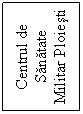 Text Box: Centrul de Sanatate Militar Ploiesti
